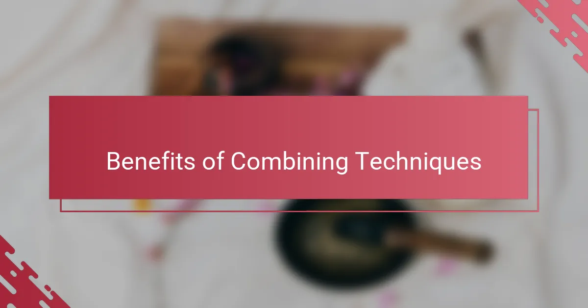 Benefits of Combining Techniques
