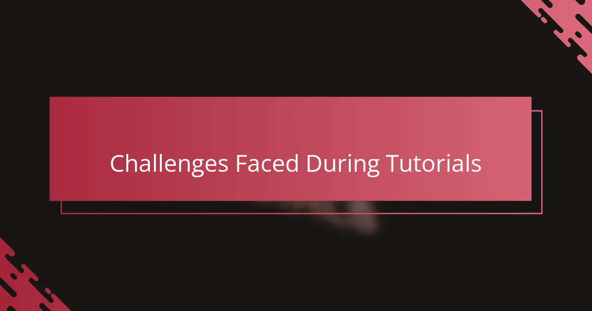 Challenges Faced During Tutorials