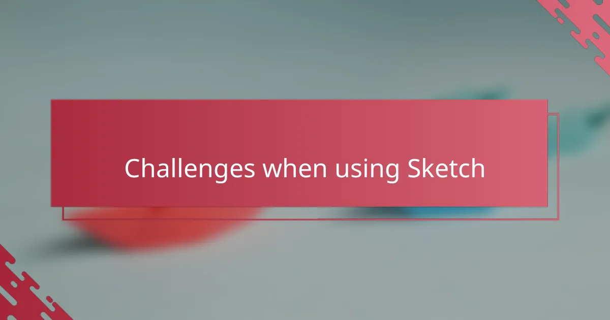 Challenges when using Sketch