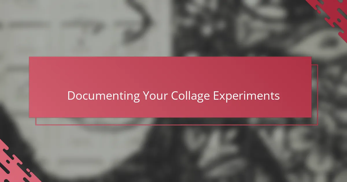 Documenting Your Collage Experiments