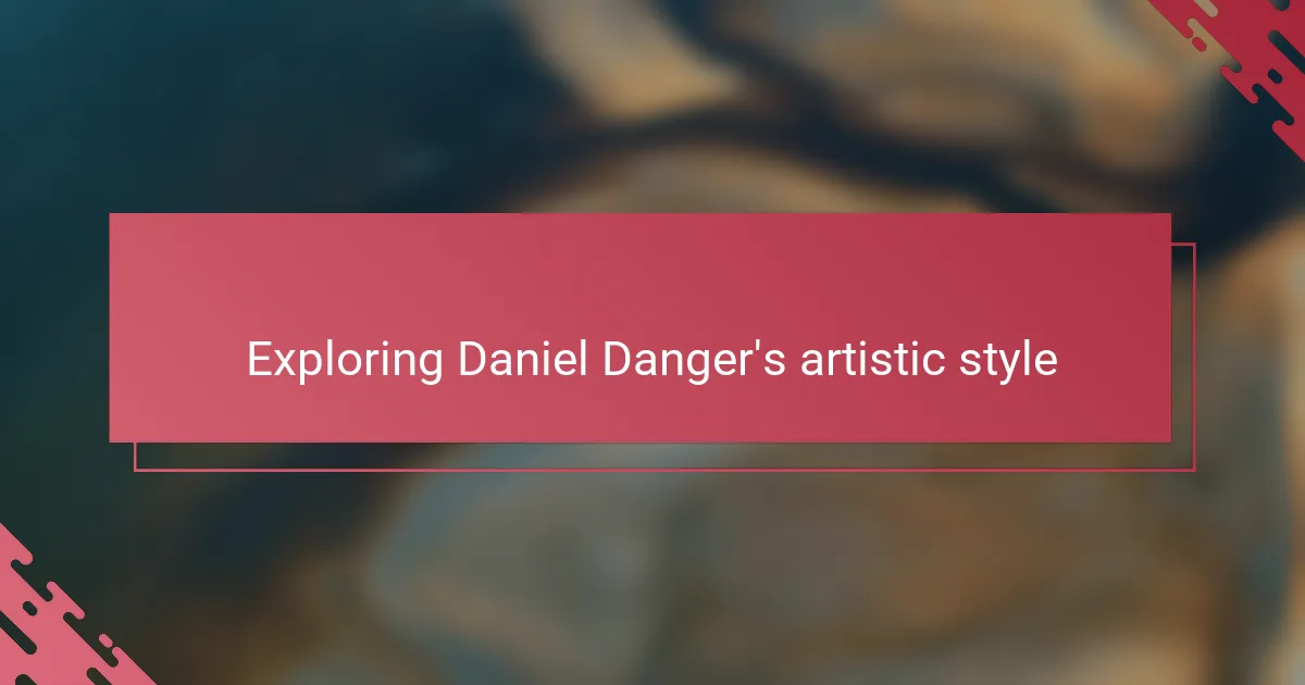 Exploring Daniel Danger's artistic style
