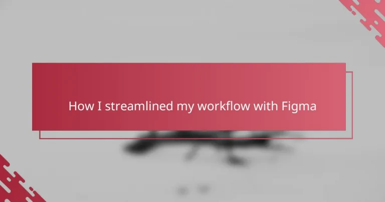 How I streamlined my workflow with Figma