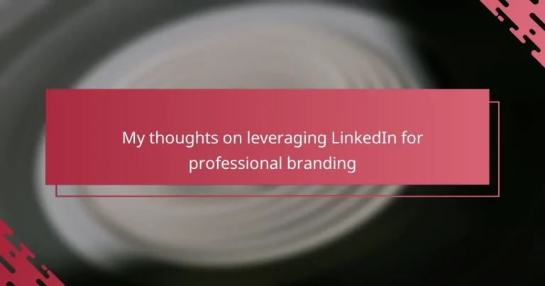 My thoughts on leveraging LinkedIn for professional branding