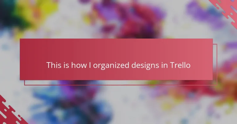 This is how I organized designs in Trello