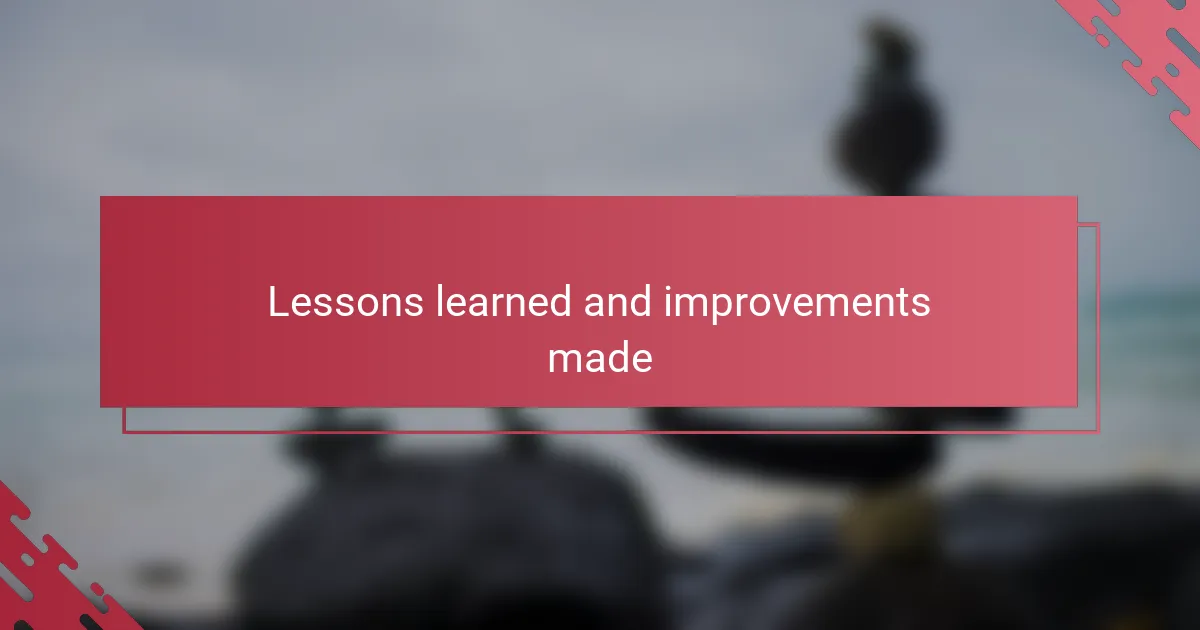 Lessons learned and improvements made