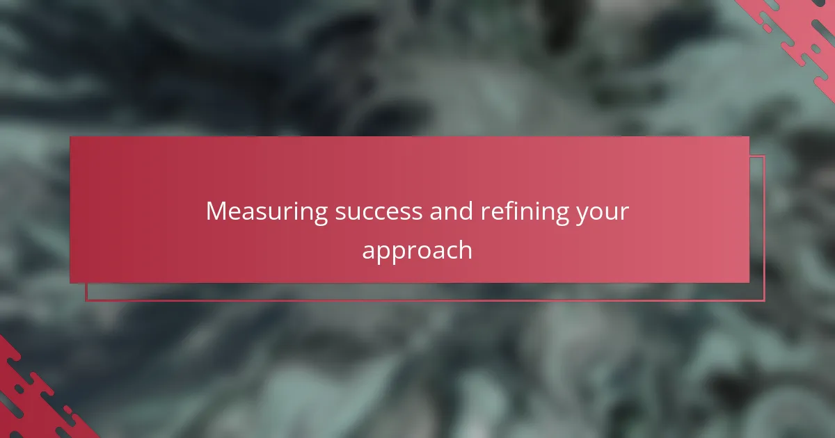 Measuring success and refining your approach