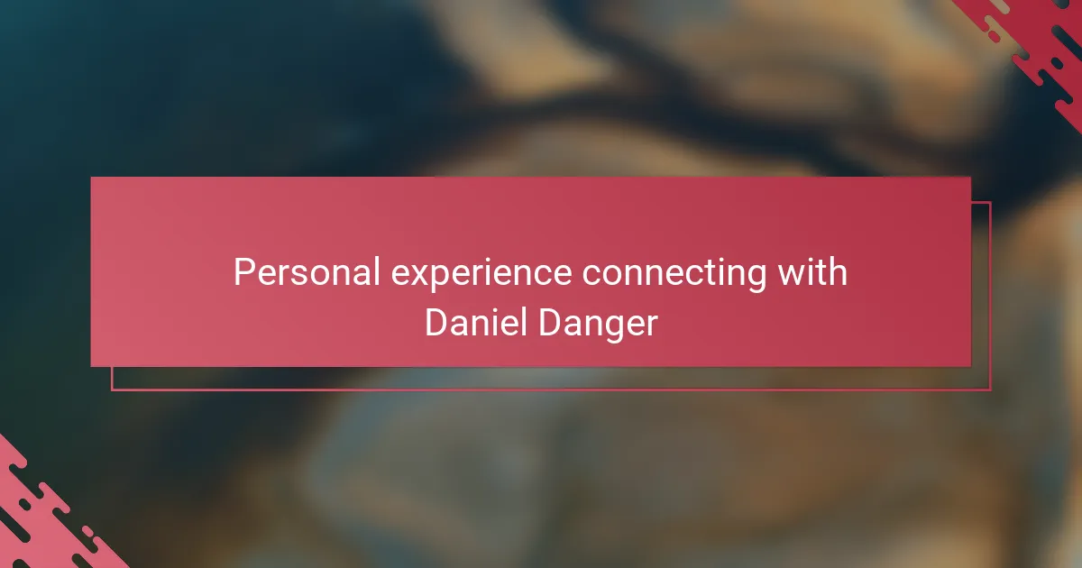 Personal experience connecting with Daniel Danger