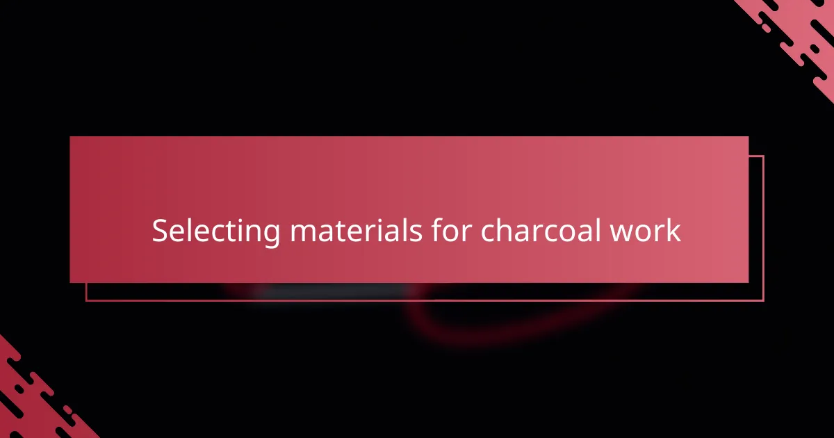 Selecting materials for charcoal work