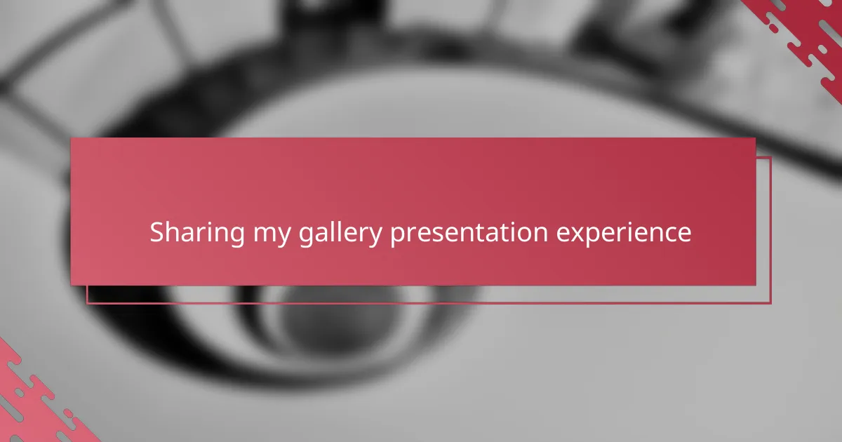 Sharing my gallery presentation experience