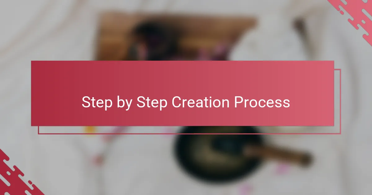 Step by Step Creation Process