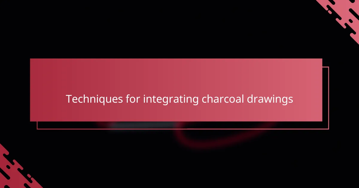 Techniques for integrating charcoal drawings