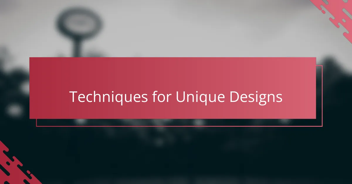 Techniques for Unique Designs