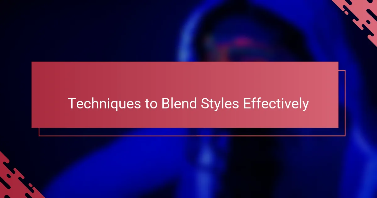Techniques to Blend Styles Effectively