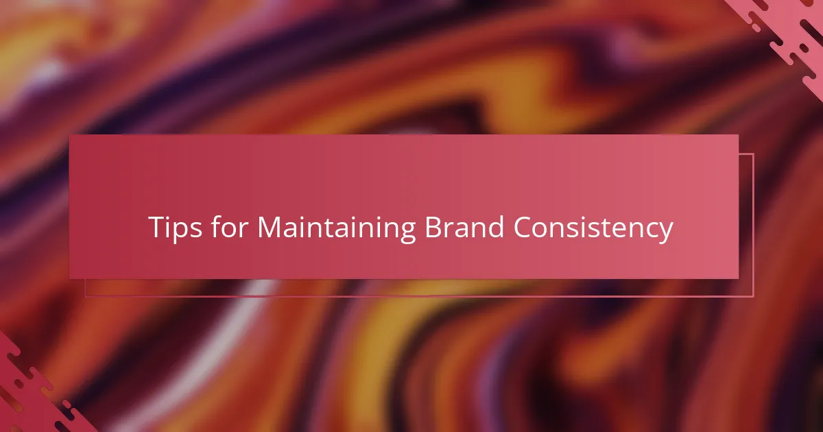 Tips for Maintaining Brand Consistency